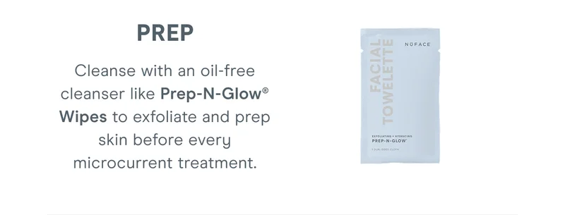 PREP: Cleanse with an oil-free cleanser like Prep-N-Glow® Wipes to exfoliate and prep skin before every microcurrent treatment.