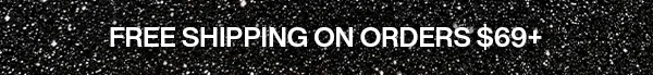 FREE SHIPPING ON ORDERS $69+