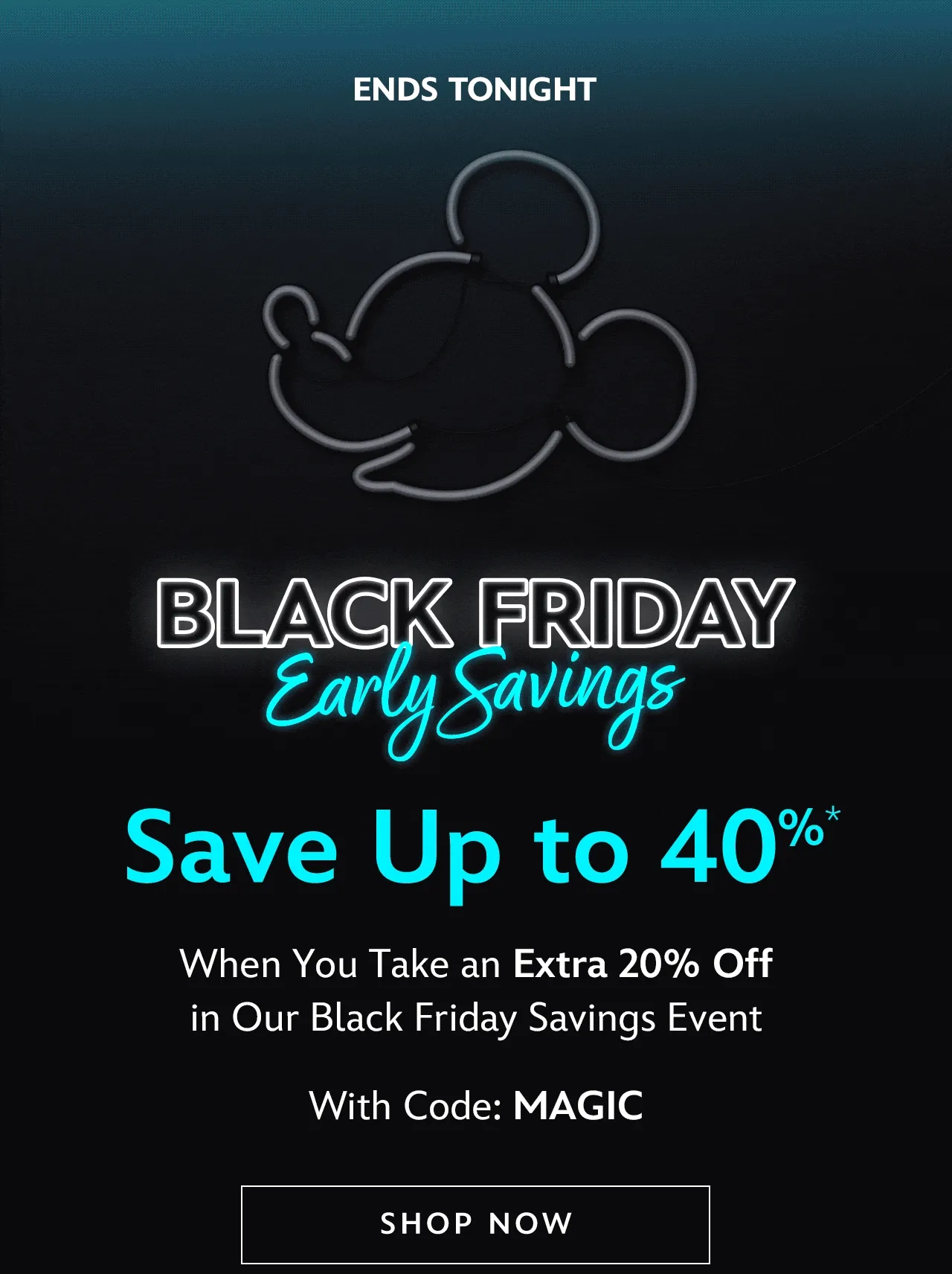 Ends Tonight. Black Friday Early Savings. Save Up to 40%. When You Take an Extra 20% Off in Our Black Friday Savings Event with Code: MAGIC  | Shop Now