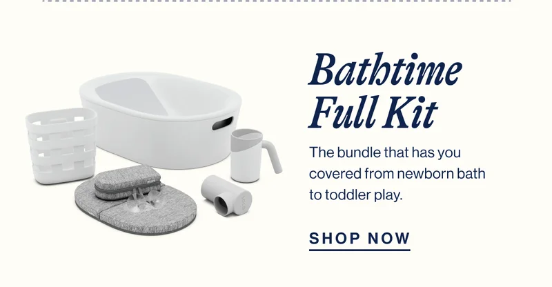 Bathtime Full Kit. The bundle that has you covered from newborn bath to toddler play. SHOP NOW