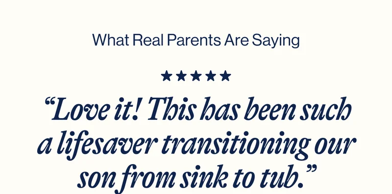 What Real Parents Are Saying. “Love it! This has been such a lifesaver transitioning our son from sink to tub.” — Anna-Kate M.