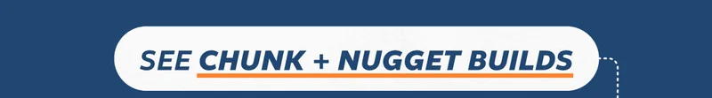 See Chunk + Nugget Builds
