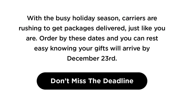 Don't Miss Our Ship Deadlines