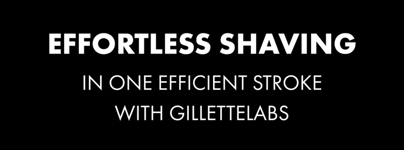 EFFORTLESS SHAVING IN ONE EFFICIENT STROKE WITH GILLETTELABS