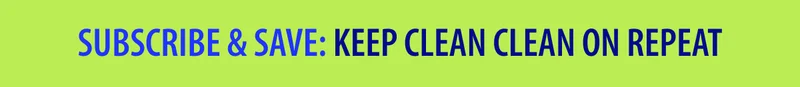 SUBSCRIBE & SAVE: KEEP CLEAN CLEAN ON REPEAT
