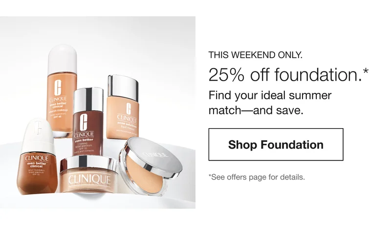 This weekend only. | 25% off foundation.* | Find your ideal summer  match––and save. | Shop Foundation | *See offers page for details.