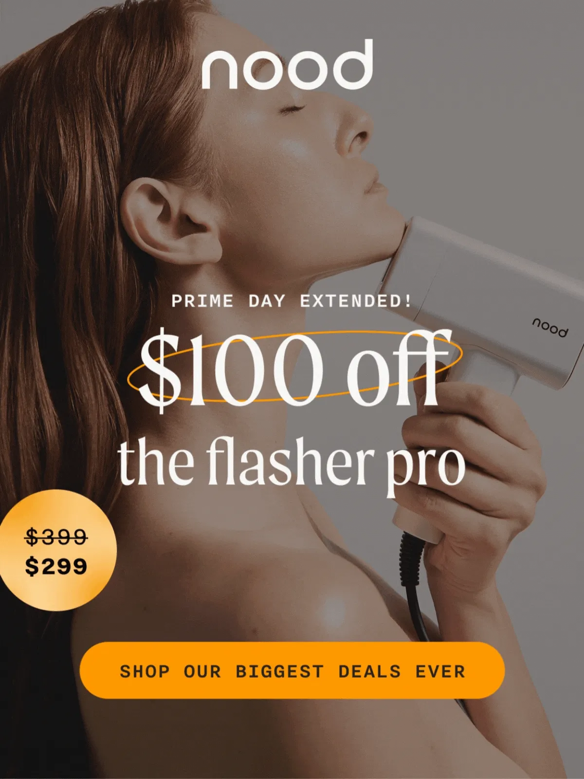 nood - Prime Day Extended! - $100 off the flasher pro - (Retail Price = $399 - Sale Price = $299) - $70 off the flasher 2.0 - (Retail Price = $199 - Sale Price = $139), - $70 off the flasher 2.0 assortments - SHOP OUR BIGGEST DEALS EVER