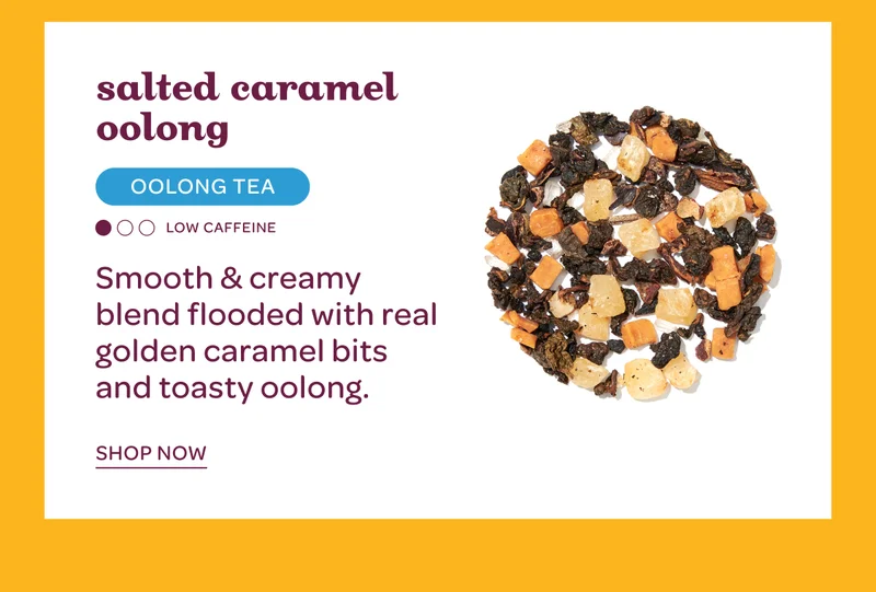 Salted Caramel Oolong - Smooth & creamy blend flooded with real golden caramel bits and toasty oolong. - Shop now