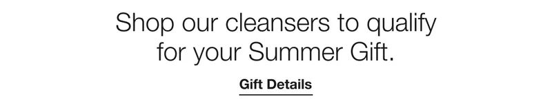 Shop our cleansers to qualify for your Summer Gift. | Gift Details
