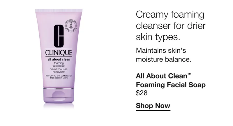Creamy foaming cleanser for drier skin types. Maintains skin's moisture balance. | All About Clean™ Foaming Facial Soap | $28 | Shop Now