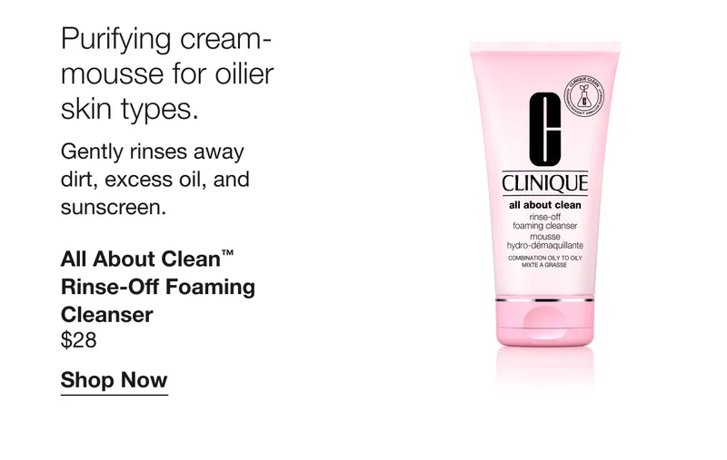 Purifying cream-mousse for oilier skin types. | Gently rinses away dirt, excess oil, and sunscreen. | All About Clean™ Rinse-Off Foaming Cleanser | $28 | Shop Now