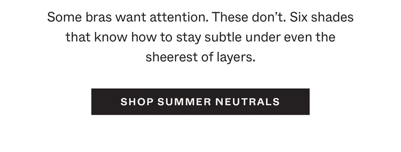 Some bras want attention. These don't. Six shades that know how to stay subtle under even the sheerest of layers.