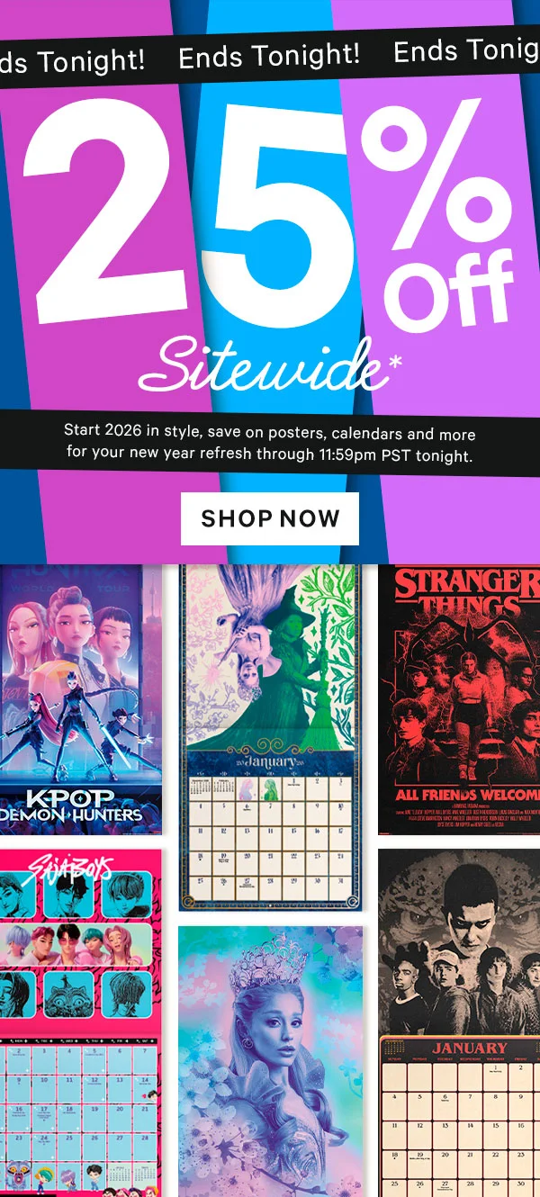 25% Off Sitewide* Ends Tonight! Start 2026 in style, save on posters, calendars and more for your new year refresh through 11:59pm PST tonight.
