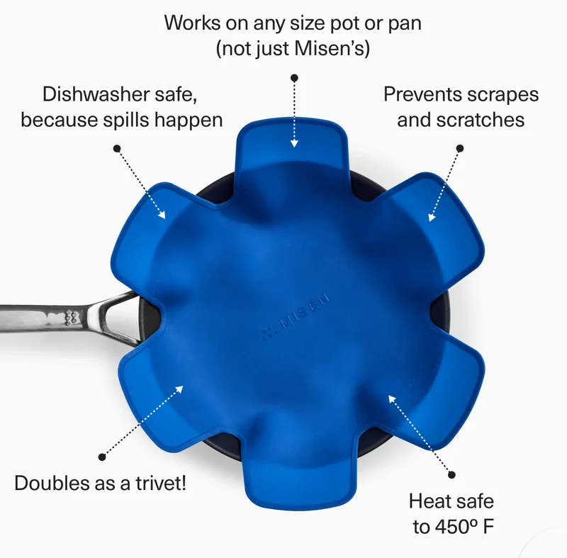 Works on any size pot or pan (not just Misen’s). Dishwasher safe, because spills happen.  Prevents scrapes and scratches. Heat safe to 450º F