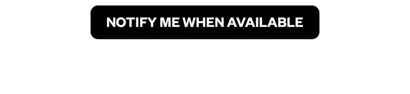 NOTIFY ME WHEN AVAILABLE