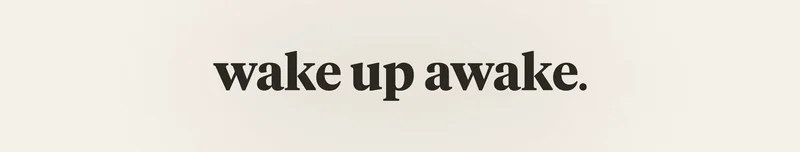 wake up awake.