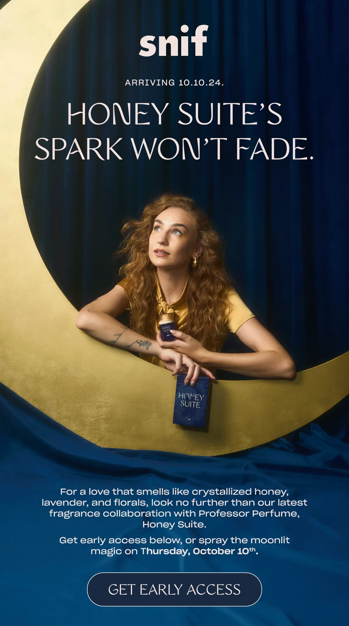 For a love that smells like crystallized honey, lavender, and florals, look no further than Honey Suite, our latest fragrance collaboration with Professor Perfume.   Get early access below, or spray the moonlit magic on Thursday, October 10th. [get early access]