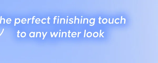 The perfect finishing touch to any winter look