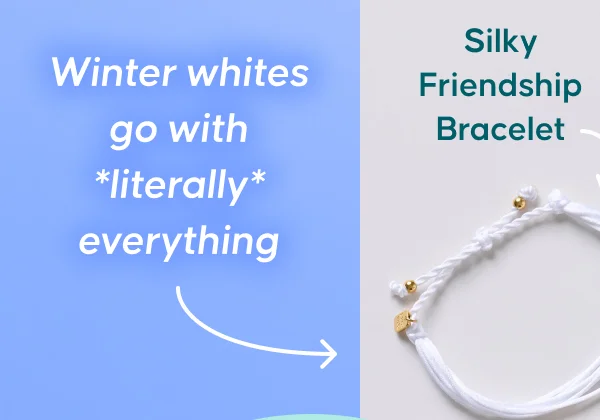 Winter whites go with *literally* everything. Silky friendship bracelet