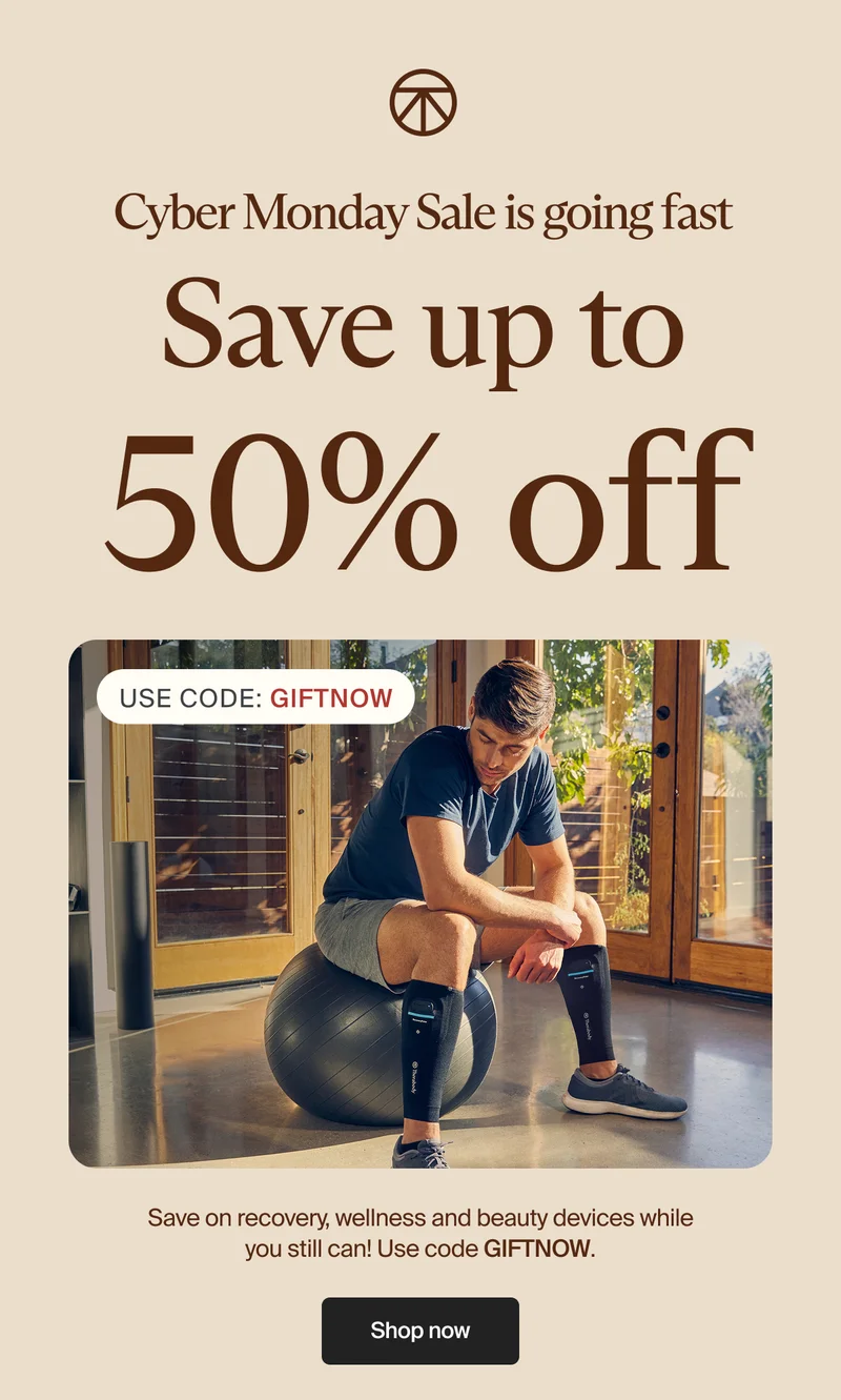 Cyber Monday Sale is going fast | Save up to 50% off | Use Code: GIFTNOW | Save on recovery, wellness and beauty devices while you still can! Use code&nbsp;GIFTNOW. | Shop now