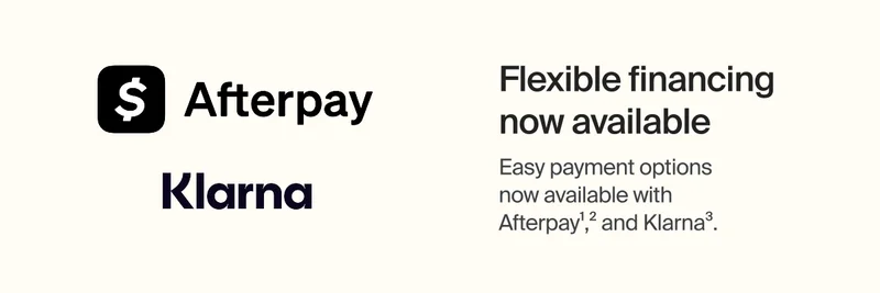 Flexible financing now available | Easy payment options now available with Afterpay1,2 and Klarna3.