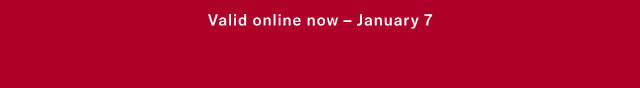 Valid online now - January 7