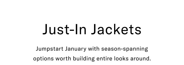 Just-In Jackets Jumpstart January with season-spanning options worth building entire looks around.
