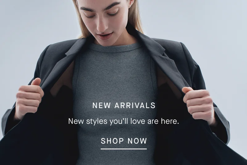 NEW ARRIVALS New styles you'll love are here. [SHOP NOW]