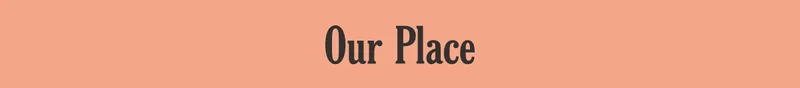Our Place