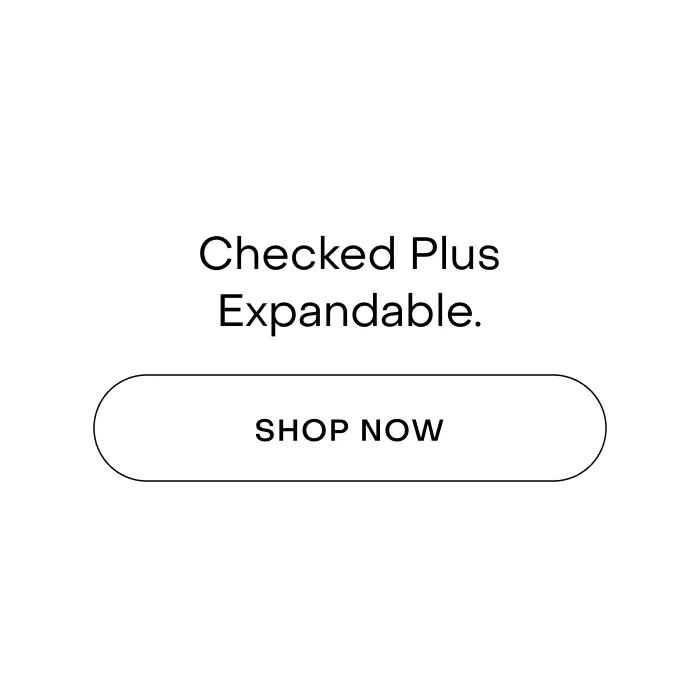 Checked Plus Expandable. Shop Now.