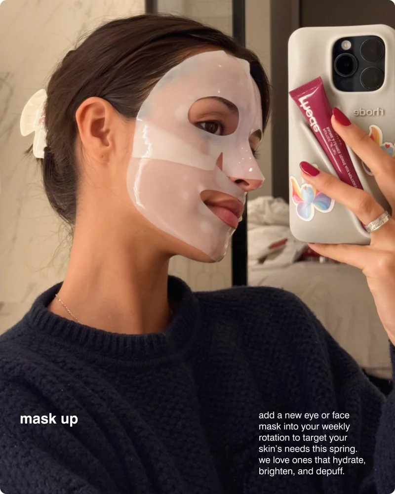 mask up: add a new eye or face mask into your weekly rotation to target your skin’s needs this spring. We love ones that hydrate, brighten, and depuff.
