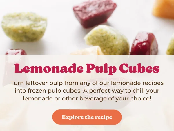 Turn leftover pulp from any of our lemonade recipes into frozen&nbsp;pulp cubes. A perfect way to chill your lemonade or other beverage of your choice!