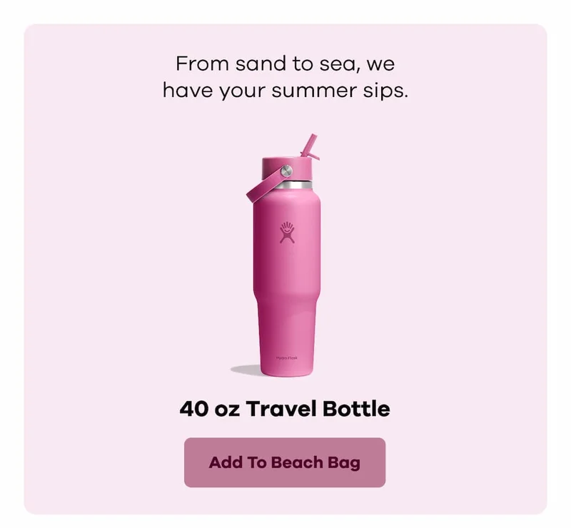 From sand to sea, we have your summer sips. 40 oz Travel Bottle. | Add To Beach Bag