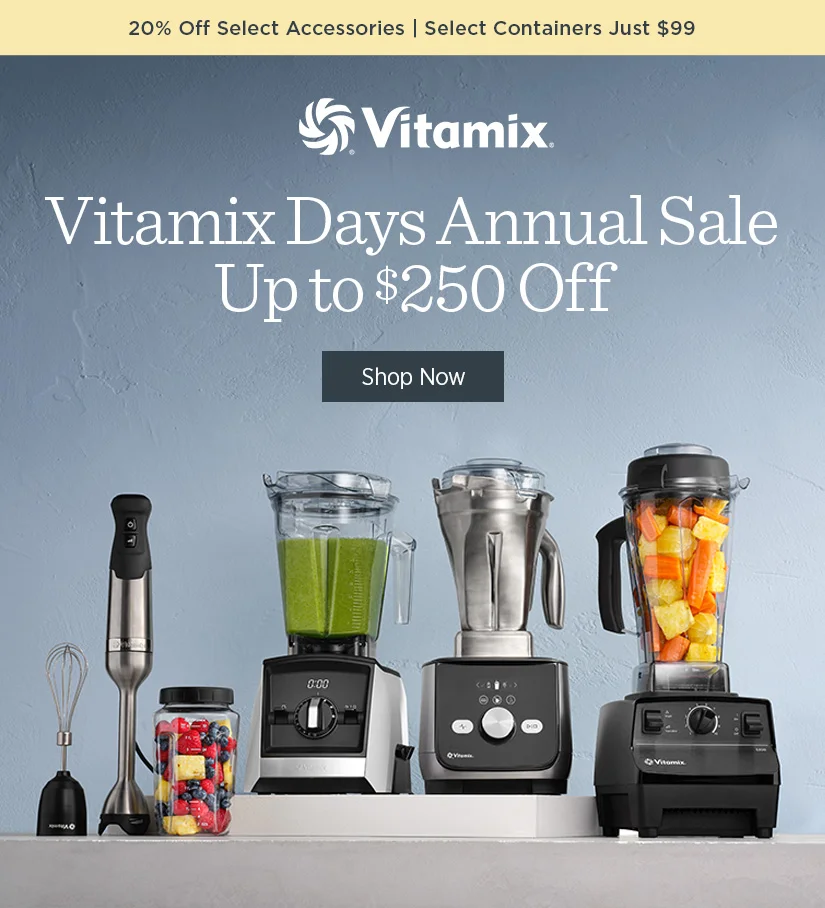 Vitamix Days Annual Sale - Up to $250 off! Plus, 20% off select accessories and select containers now just $99!
