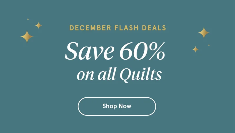 December Flash Deals | Save 60% on all Quilts | Shop Now