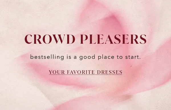 crowd pleasers, bestselling is a good place to start. your favorite dresses