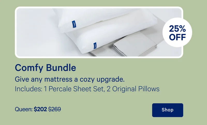 [25% off] >> Comfy Bundle >> Give any mattress a cozy upgrade. >> Includes: 1 Percale Sheet Set, 2 Original Pillows >> Queen: $202 >> Shop >>