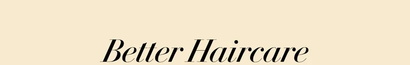 BETTER HAIRCARE