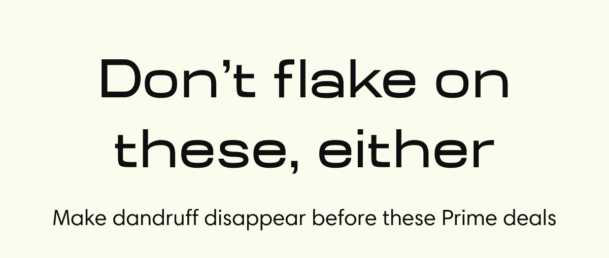 Don’t flake on these, either