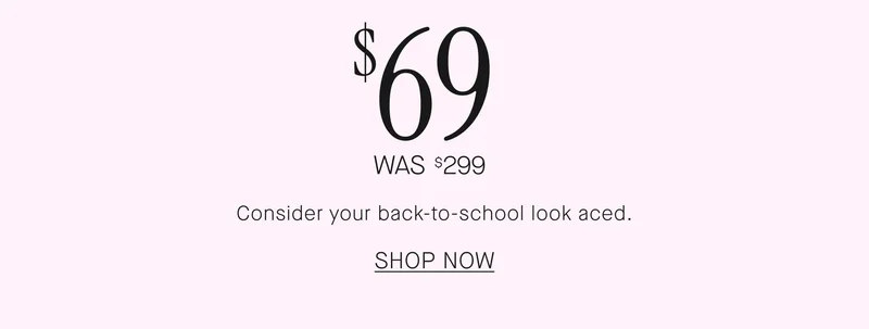 $69 was $299. Consider your back-to-school look aced. SHOP NOW