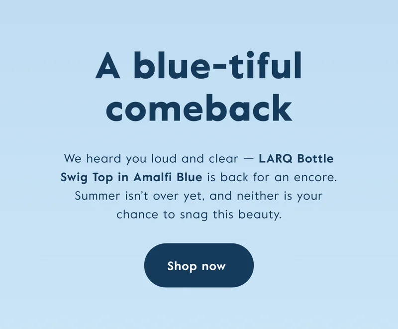 We heard you loud and clear — LARQ Bottle Swig Top in Amalfi Blue is back for an encore.
