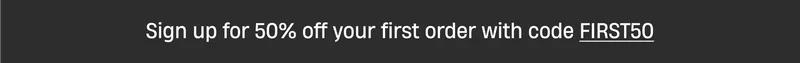 Sign up for 50% off your first order with code FIRST%)