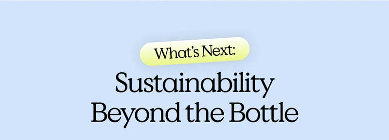 What’s Next: Sustainability Beyond the Bottle