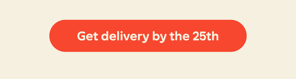 Get delivery by the 25th