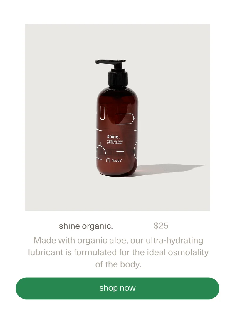 shine organic. | $25 | Made with organic aloe, our ultra-hydrating lubricant is formulated for the ideal osmolality of the body.&nbsp;| [ shop now ]