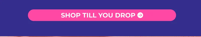 SHOP TILL YOU DROP