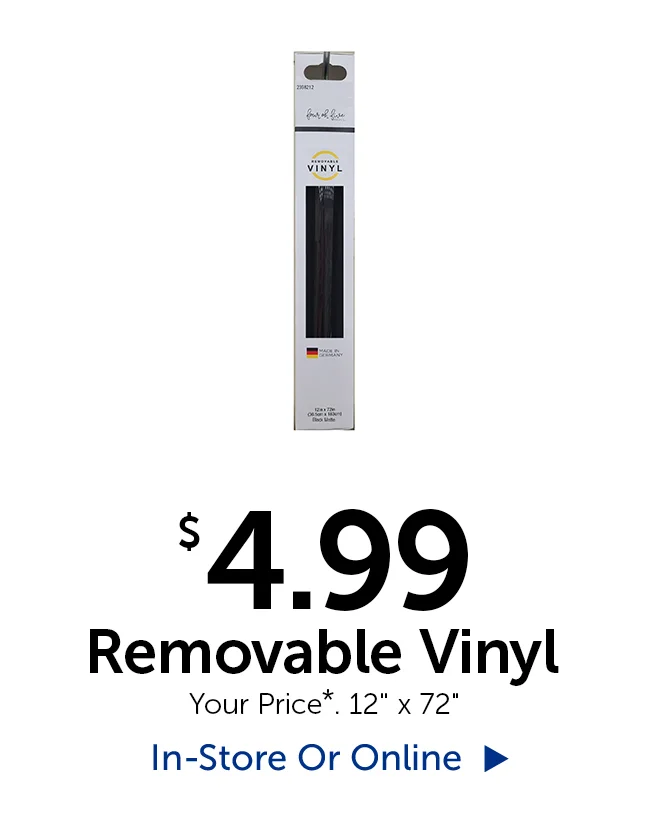 $4.99 Removable Vinyl - Your Price*. 12" by 72"