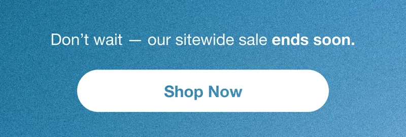 Don't wait – our sitewide sale ends soon. Shop Now.
