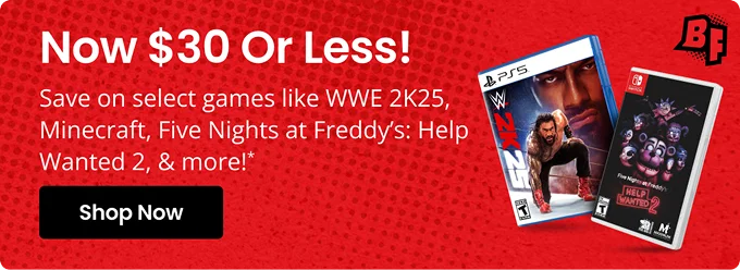 Now $30 Or Less! | Save on select games like WWE 2K25, Minecraft, Five Nights at Freddy's: Help Wanted 2, & more!* | Shop Now