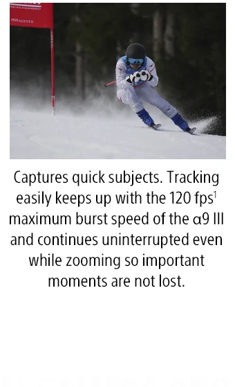 Captures quick subjects. Tracking easily keeps up with the 120 fps¹ maximum burst speed of the α9 III and continues uninterrupted even while zooming so important moments are not lost.